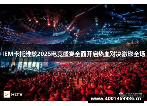 IEM卡托维兹2025电竞盛宴全面开启热血对决激燃全场