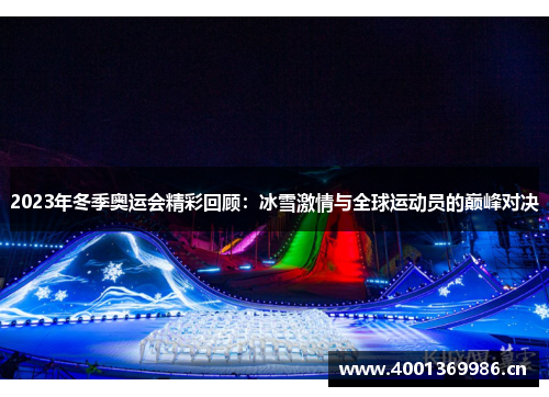 2023年冬季奥运会精彩回顾：冰雪激情与全球运动员的巅峰对决
